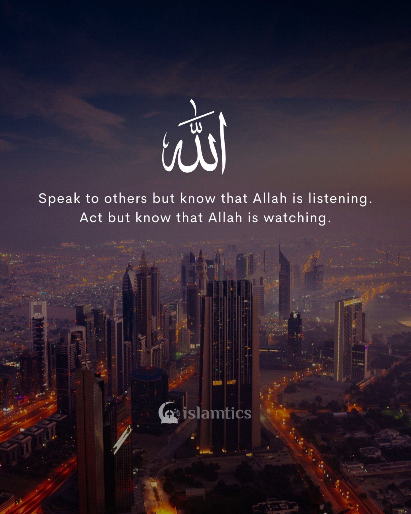 Speak to others but know that Allah is listening. Act but know that ...