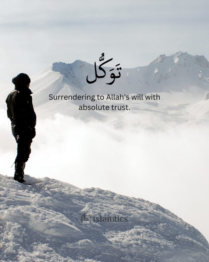Tawakull is Surrendering to Allah's will with absolute trust.