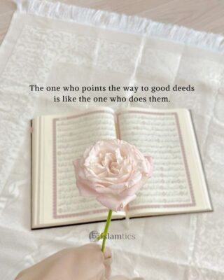 The one who points the way to good deeds is like the one who does them.