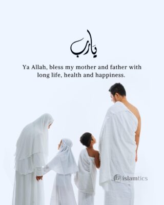 Ya Allah, bless my mother and father with a long life, health, and happiness.