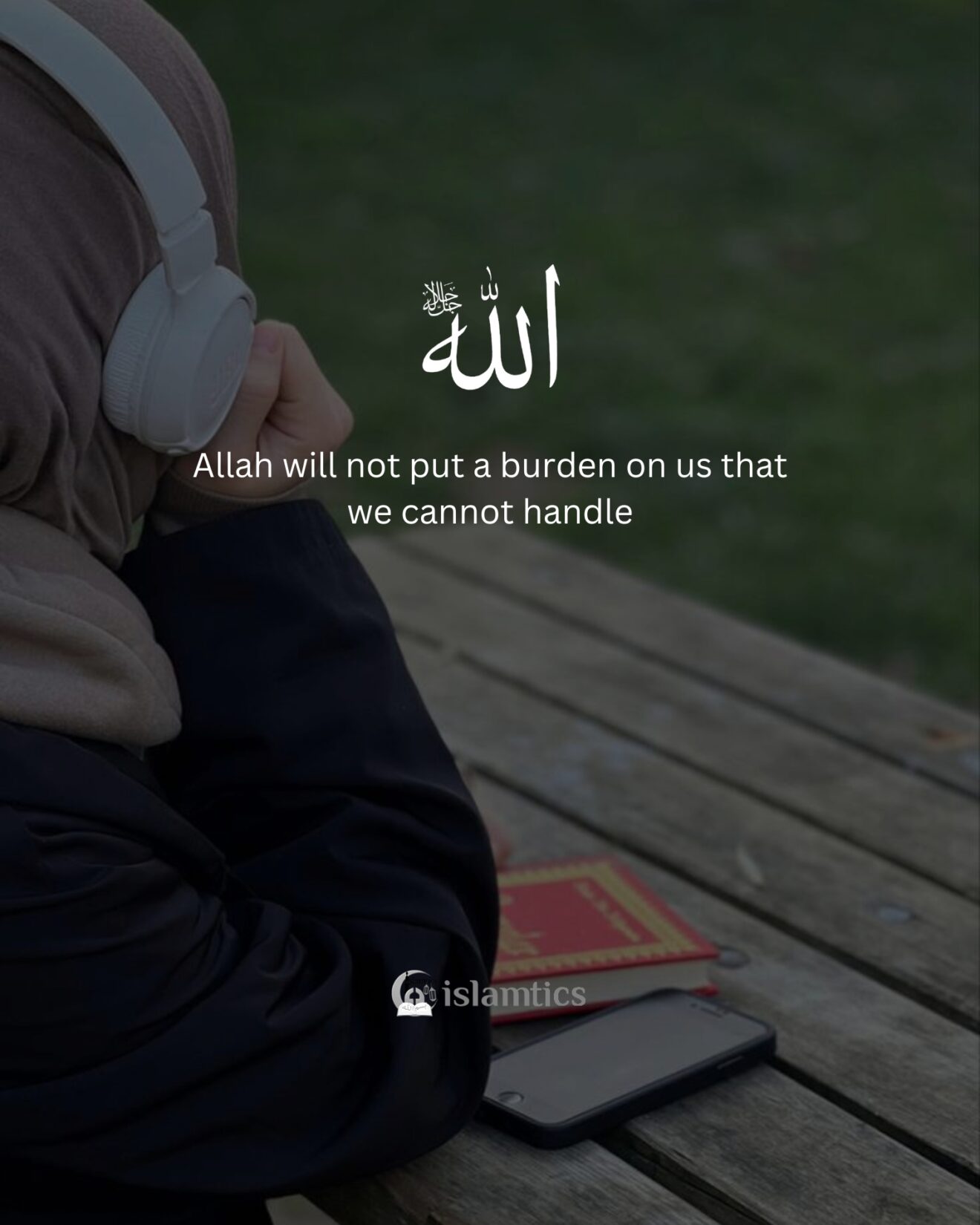  Allah will not put a burden on us that we cannot handle