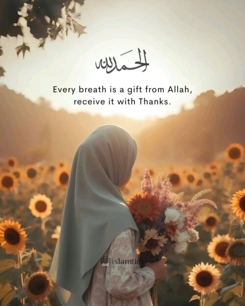 Every breath is a gift from Allah, receive it with thanks.