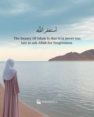 The beauty of Islam Is that It is never too late to ask Allah for forgiveness.