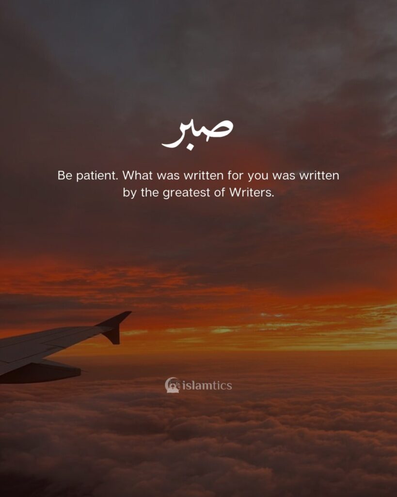 Be patient. For what was written for you was written by the greatest of Writers.