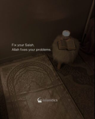 Fix your Salah, Allah fixes your problems.