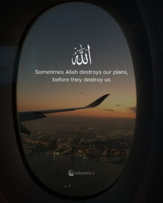 Sometimes Allah destroys our plans before they destroy us