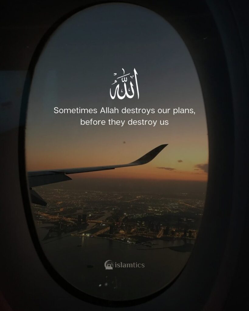 Sometimes Allah destroys our plans before they destroy us