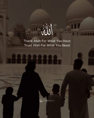 Thank Allah For What You Have Trust Allah For What You Need
