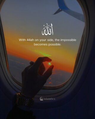 With Allah on your side, the impossible becomes possible.