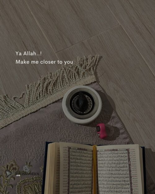 Ya Allah.Make me closer to you