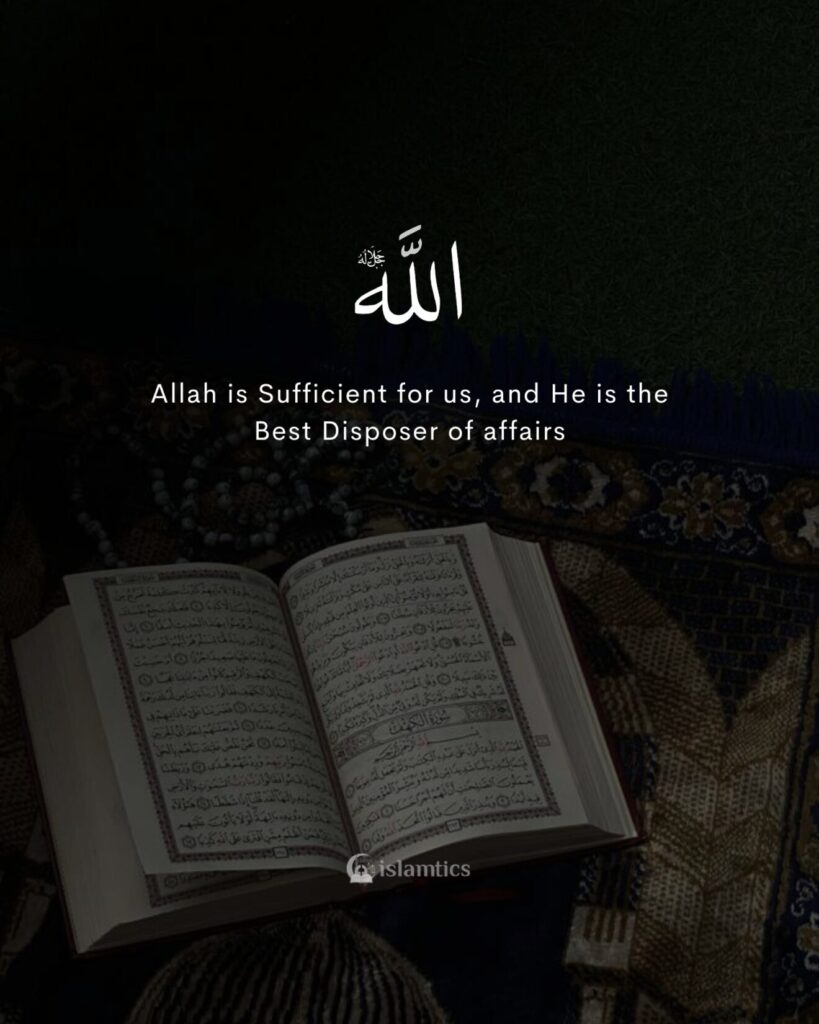 Allah is Sufficient for us, and He is the Best Disposer of affairs