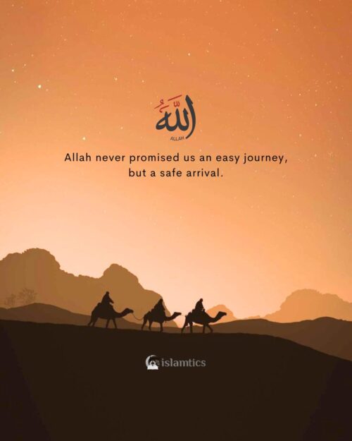 Allah never promised us an easy journey, but a safe arrival.