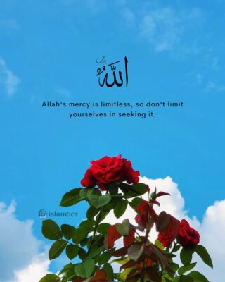 Allah's mercy is limitless, so don't limit yourselves in seeking it.