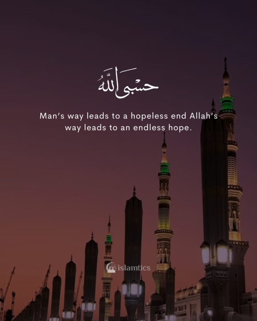 Man’s way leads to a hopeless end Allah’s way leads to an endless hope.