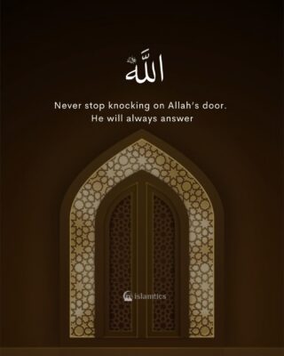 Never stop knocking on Allah’s door. He will always answer