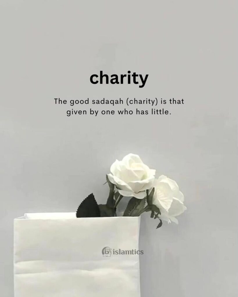 The good sadaqah (charity) is that given by one who has little.