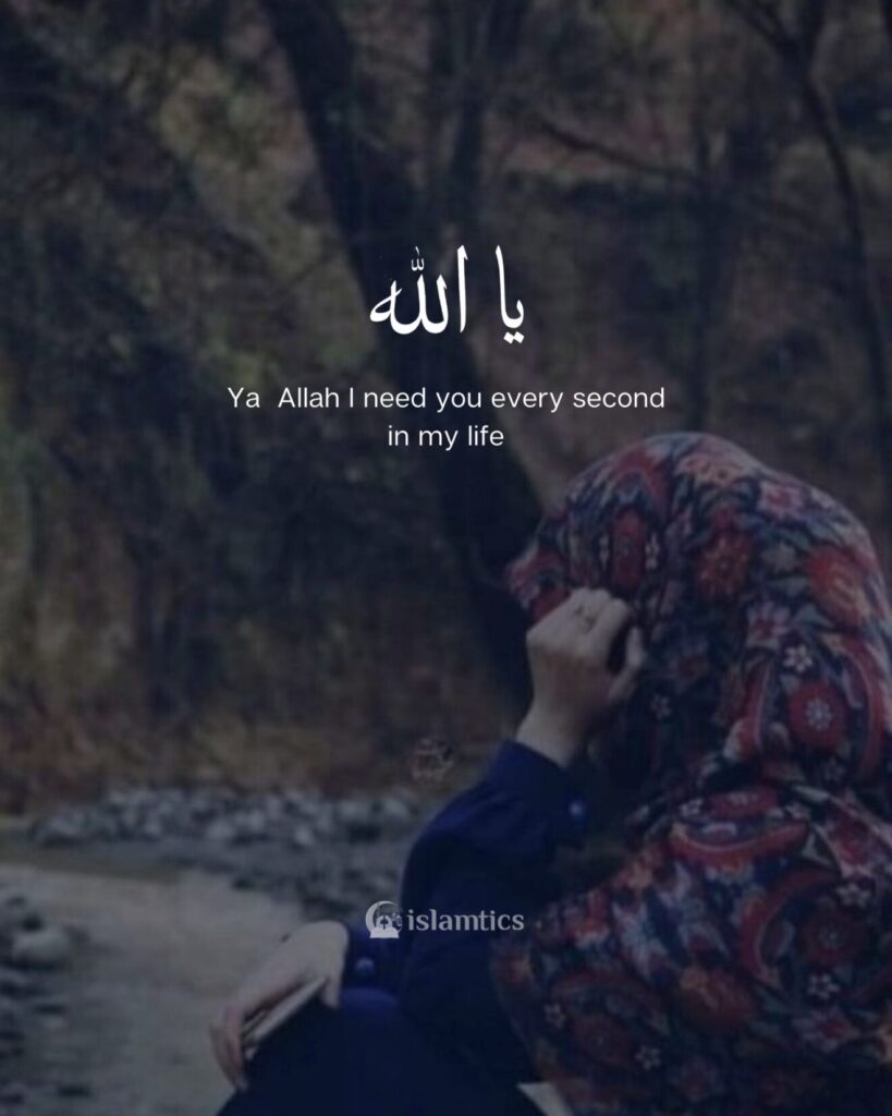 Ya Allah I need you every second in my life