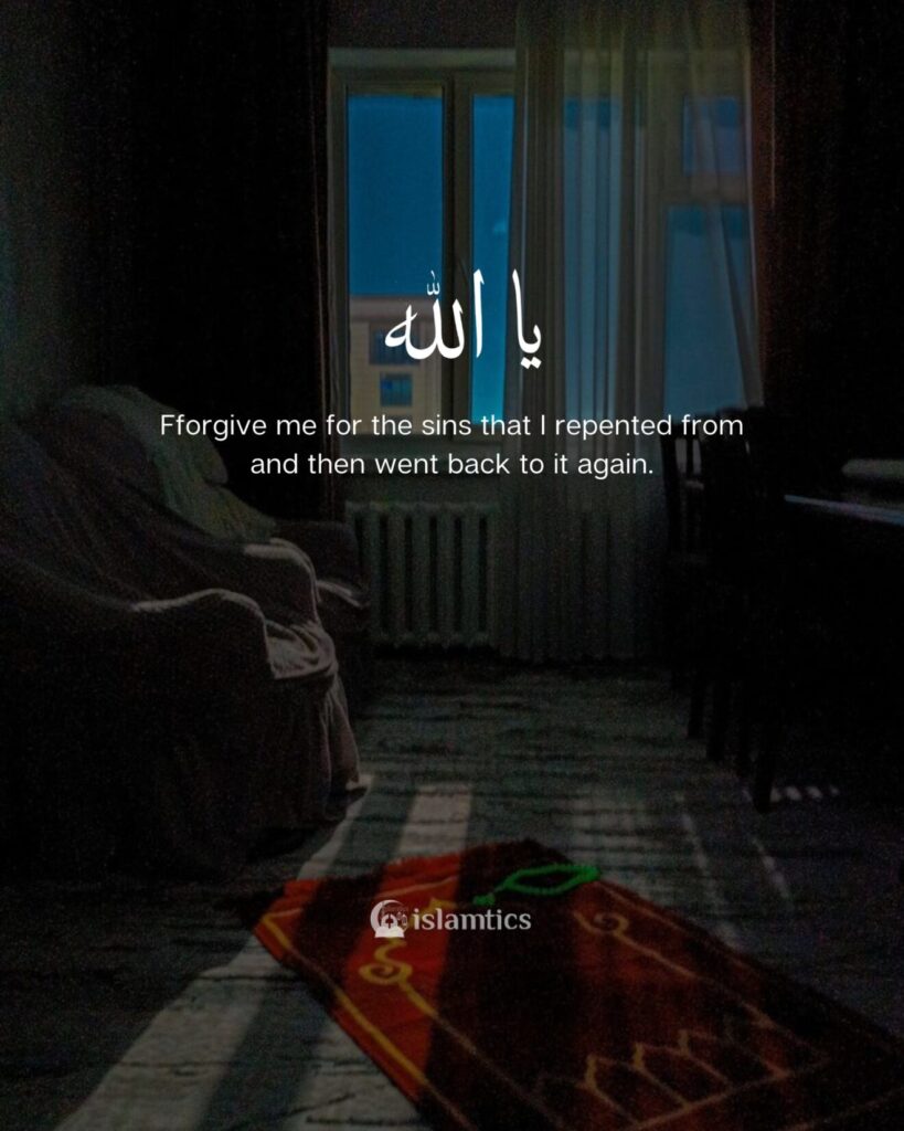 Ya Allah, forgive me for the sins that I repented from and then went back to it again.