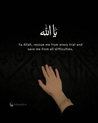 Ya Allah, rescue me from every trial and save me from all difficulties,