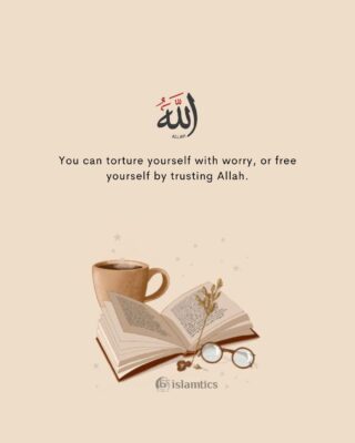 You can torture yourself with worry, or free yourself by trusting Allah.