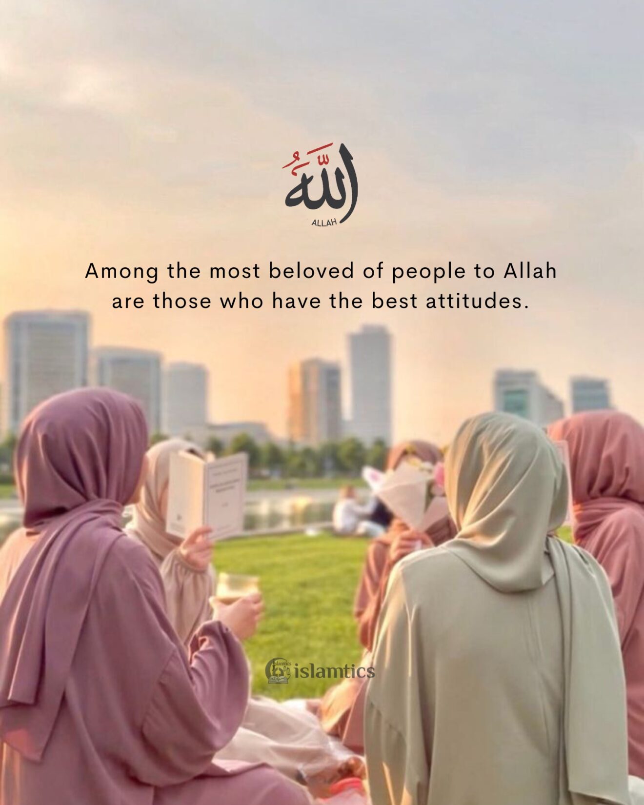 Among the most beloved people to Allah are those with the best attitudes.