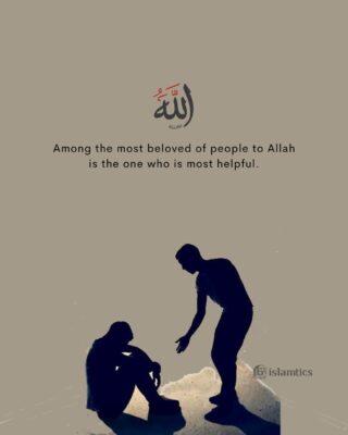 Among the most beloved of people to Allah is the one who is most helpful.