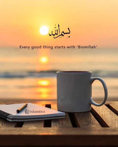 Every good thing starts with ‘Bismillah’.