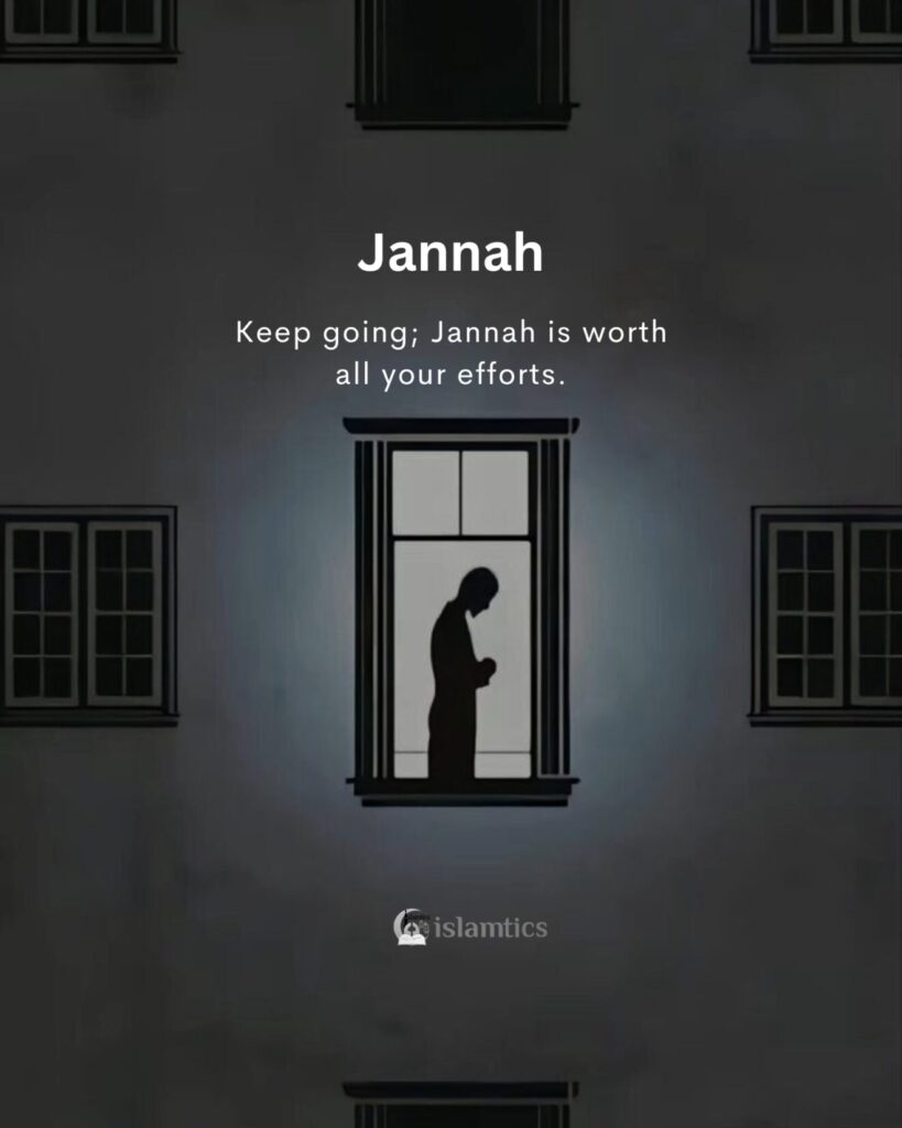 Keep going; Jannah is worth all your efforts.