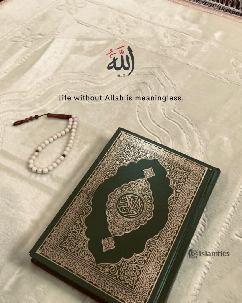 Life without Allah is meaningless.