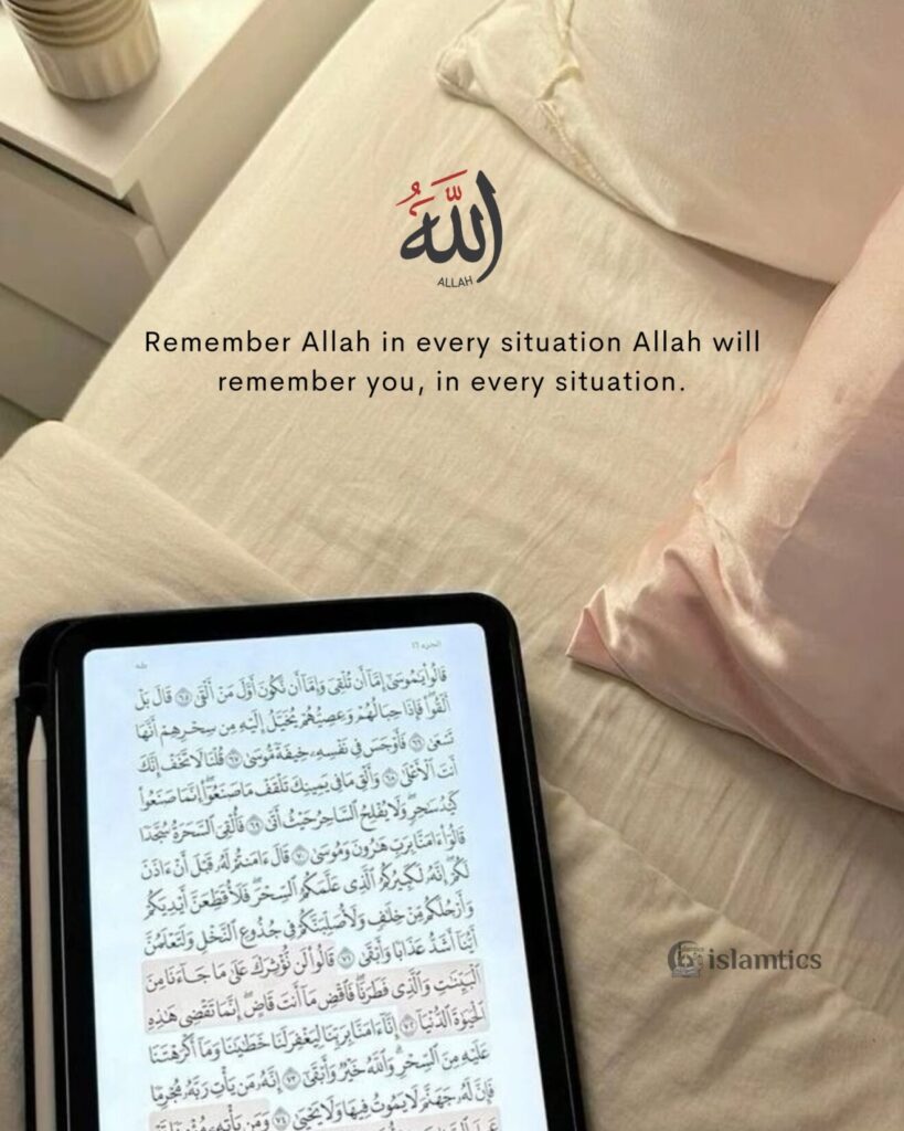 Remember Allah in every situation Allah will remember you, in every situation.