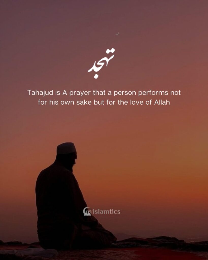 Tahajud is A prayer that a person performs not for his own sake but for the love of Allah