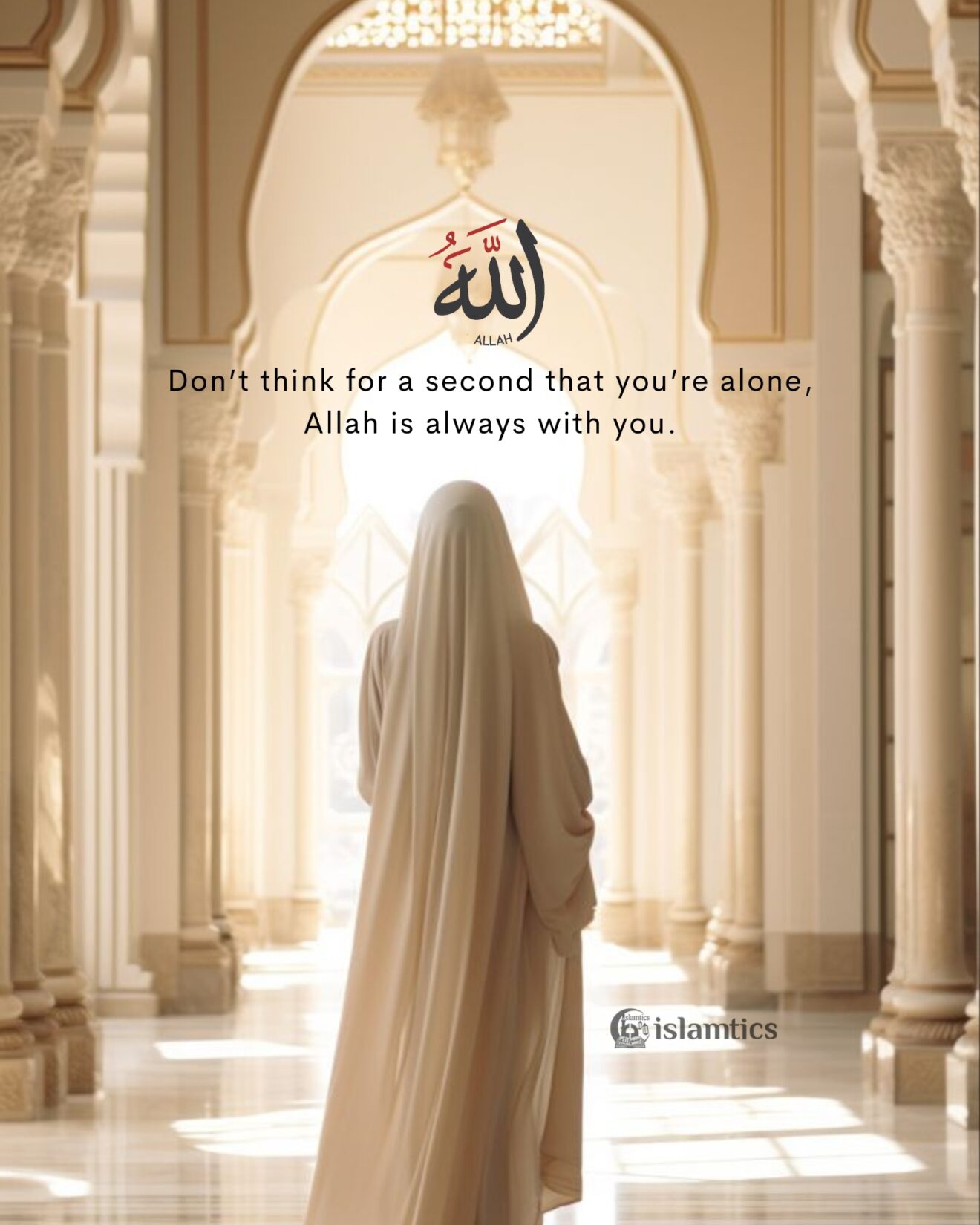 Don’t think for a second that you’re alone, ALLAH is always with you.