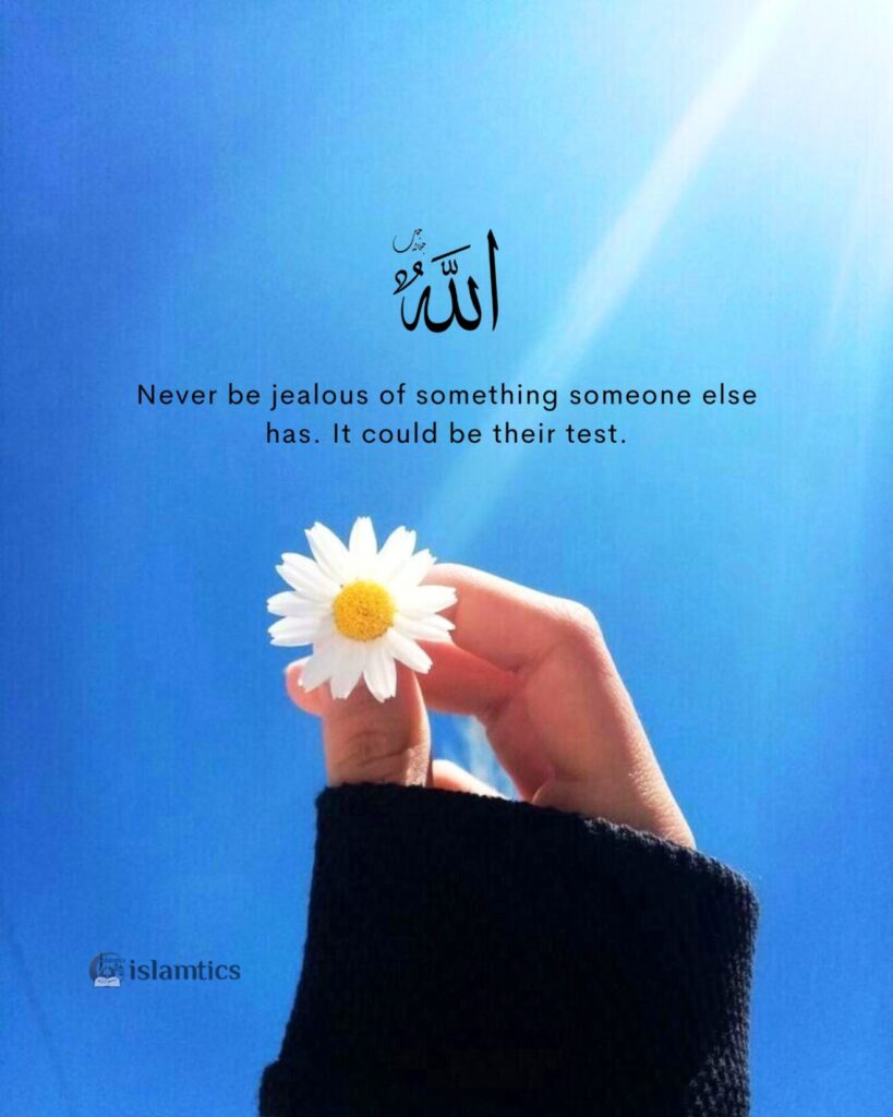 Never be jealous of something someone else has. It could be their test.