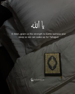 O Allah, grant us the strength to battle laziness and sleep so we can wake up for Tahajjud