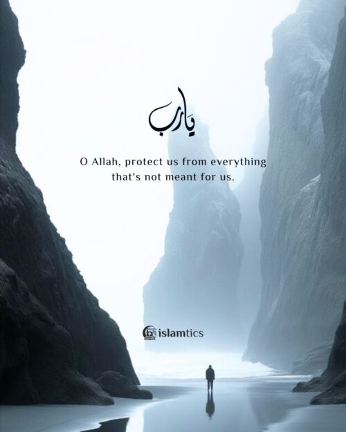 O Allah, protect us from everything that's not meant for us.