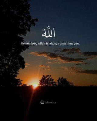 Remember, Allah is always watching you.