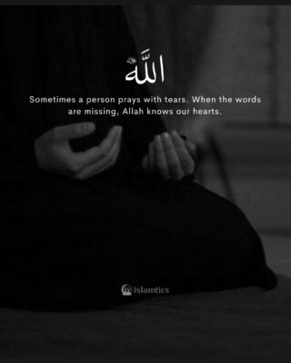 Sometimes a person prays with tears. When the words are missing, Allah knows our hearts.