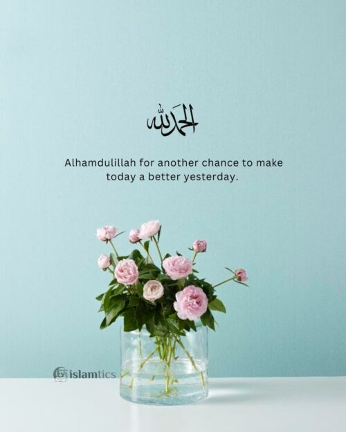 Alhamdulillah for another chance to make today a better yesterday.