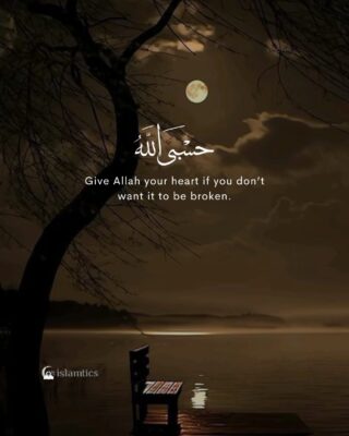 Give Allah your heart if you don’t want it to be broken.