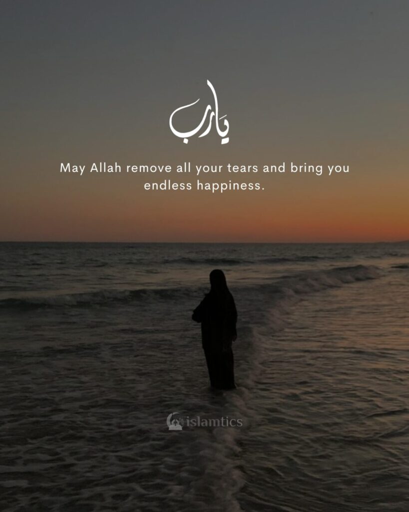 May Allah remove all your tears and bring you endless happiness.