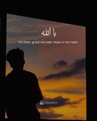 Ya Allah, grant me sabr deep in my heart.