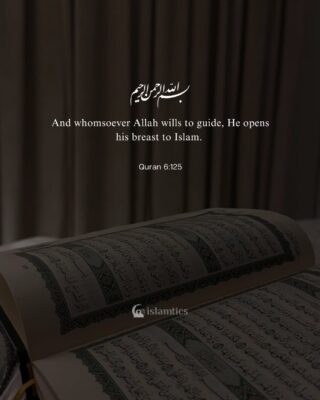 And whomsoever Allah wills to guide, He opens his breast to Islam.