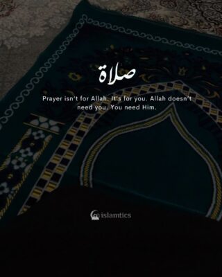 Prayer isn’t for Allah. It’s for you. Allah doesn’t need you. You need Him.