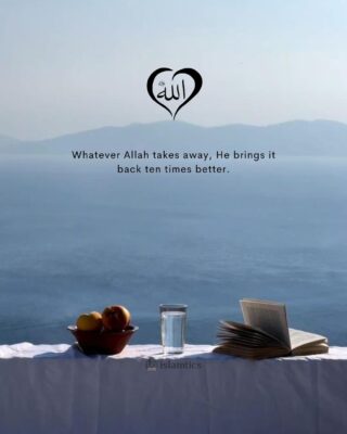 Whatever Allah takes away, He brings it back ten times better.