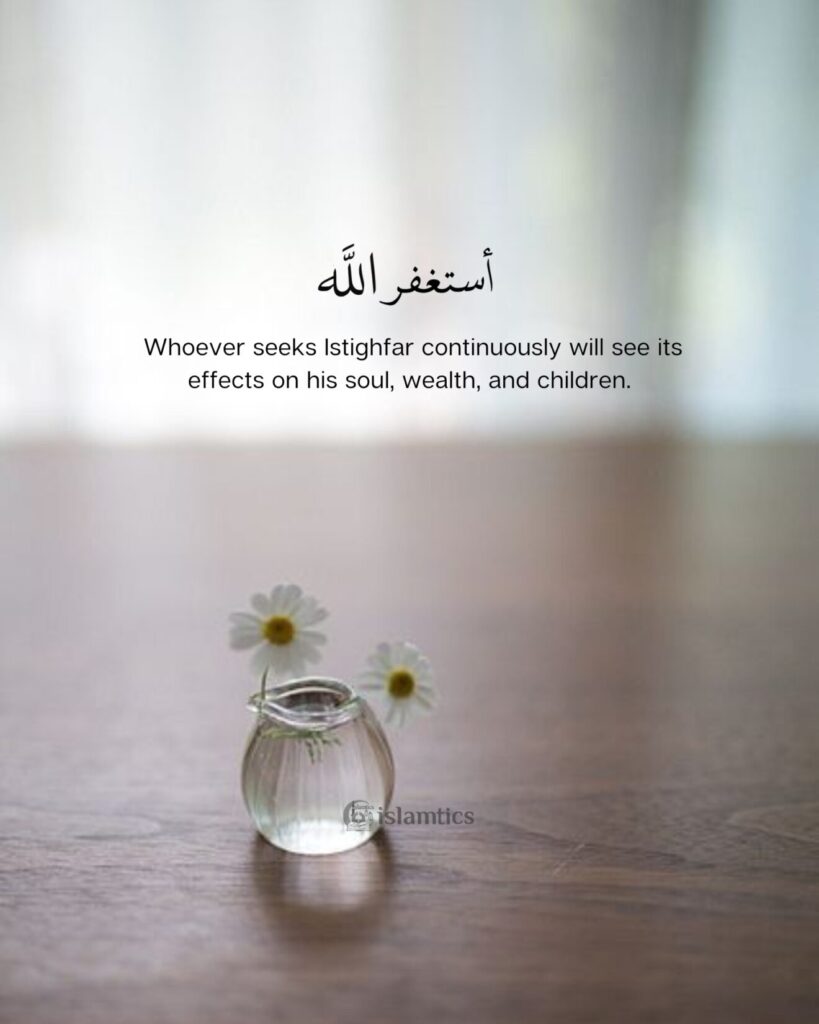 Whoever seeks Istighfar continuously will see its effects on his soul, wealth, and children.