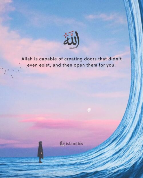 Allah is capable of creating doors that didn't even exist, and then open them for you.