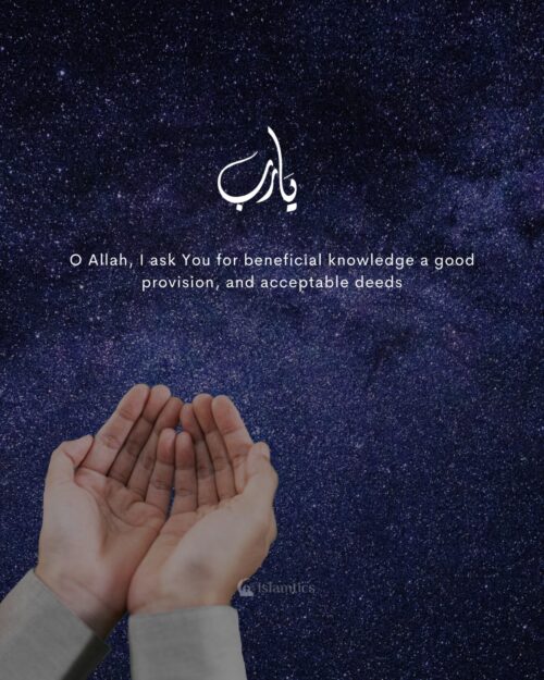 O Allah, I ask You for beneficial knowledge a good provision, and acceptable deeds