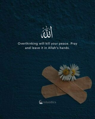 Overthinking will kill your peace. Pray and leave it in Allah’s hands.