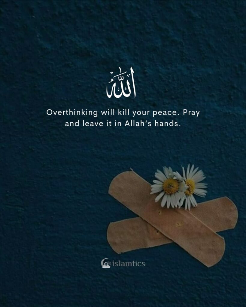 Overthinking will kill your peace. Pray and leave it in Allah’s hands.