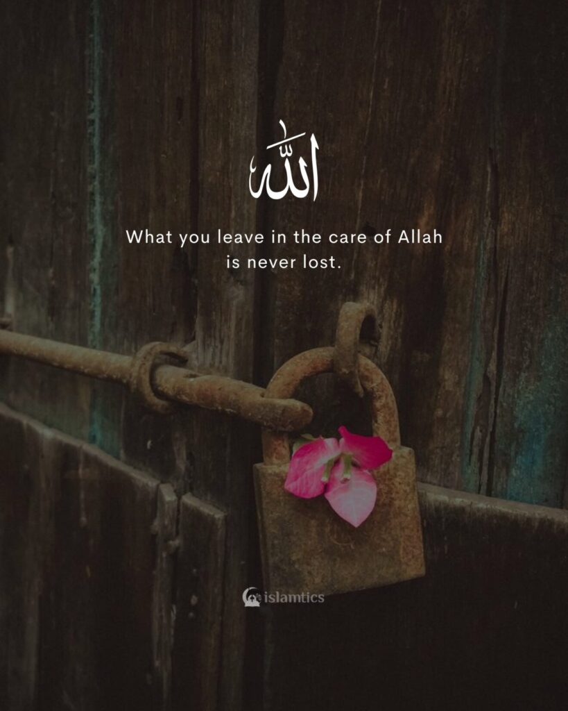 What you leave in the care of Allah is never lost.